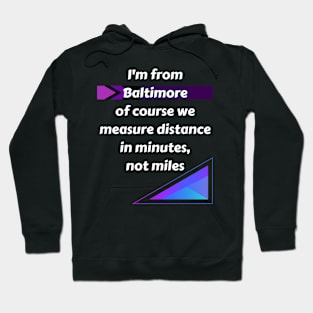 I'M FROM BALTIMORE OF COURSE WE MEASURE DISTANCE IN MINUTES, NOT MILES DESIGN Hoodie